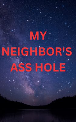 MY NEIGHBORS ASS HOLE Scribble Hub
