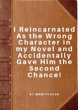 I Reincarnated As the Wrong Character in my Novel and Accidentally Gave Him the Second Chance!