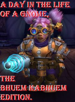 A day in the life of a Gnome, the Bhuem KaBhuem edition.