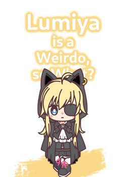 Lumiya is a Weirdo, So What?