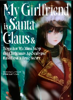 My Girlfriend is Santa Claus & Together We Must Stop the Christmas Apocalypse Based on a True Story