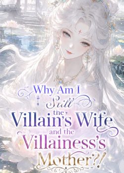 Why Am I Still the Villain’s Wife and the Villainess’s Mother