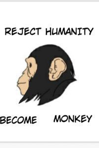 Reject humanity become a monkey