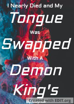 I Nearly Died and My Tongue Was Swapped With A Demon King’s