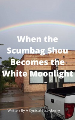When The Scumbag Shou Becomes The White Moonlight