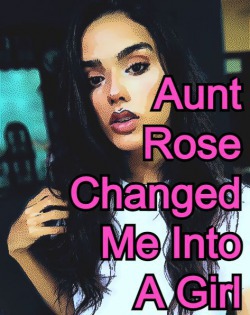 Aunt Rose Changed Me Into A Girl