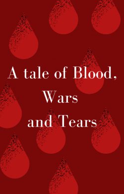 A tale of Blood, Wars and Tears