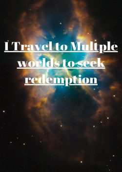 I Travel To Multiple Worlds To Seek Redemption