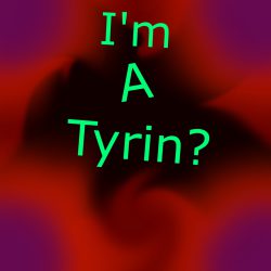 I’m a Tyrin?
