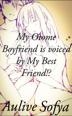 My Otome Boyfriend is voiced by My Best Friend?!