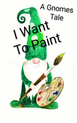 I Want To Paint – A Gnome’s Tale