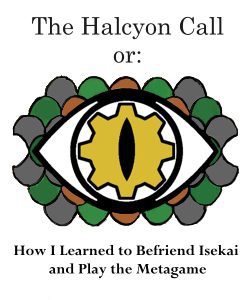 The Halcyon Call or: How I Learned to Befriend Isekai and Play the Metagame