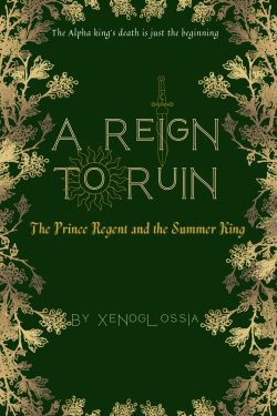 A Reign to Ruin: The Prince Regent and the Summer King [Omegaverse-MPreg]