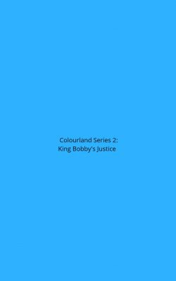 Colourland Series 2: King Bobby’s Justice