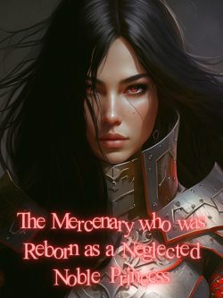 The Mercenary who was Reborn as a Neglected Noble Princess