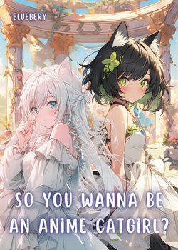 So you wanna be an anime catgirl? (rewrite)
