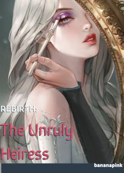 [Rebirth] The Unruly Heiress (Under Revision)
