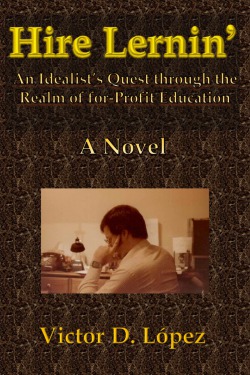 Hire Lernin’: An Idealist’s Quest Through the Realm of for-Profit Education (a novel)