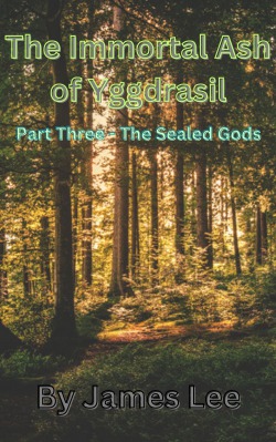 The Immortal Ash of Yggdrasil – Part Three – The Sealed Gods
