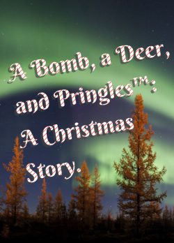 A Bomb, a Deer, and Pringles™: A Christmas Story