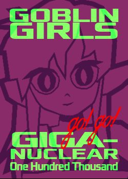 [OLD] GOBLIN GIRLS go! go! GIGA-NUCLEAR One Hundred Thousand