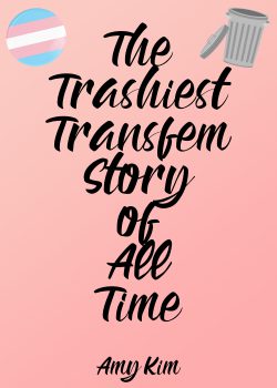The Trashiest Transfem Story of All Time