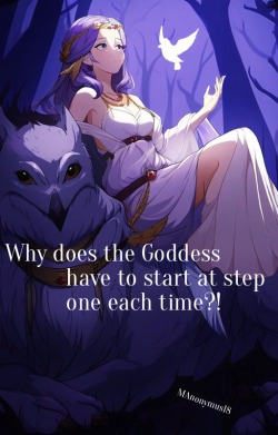 Why does the Goddess have to start at step one each time?!
