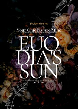 Your Omegas Are Mine 1| Euodia’s Sun | Omegaverse Apocalyptic Reverse Harem