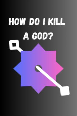 How do I kill a God?