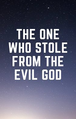 The One Who Stole From The Evil God