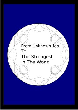 From Unknown Job to The Strongest in The World