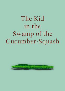 The Kid in the Swamp of the Cucumber-Squash
