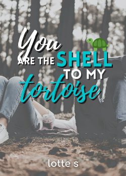 You Are the Shell to My Tortoise