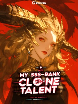My SSS-Rank Clone Talent: I Level Up Endlessly!