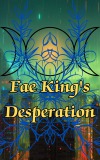 Fae King’s Desperation